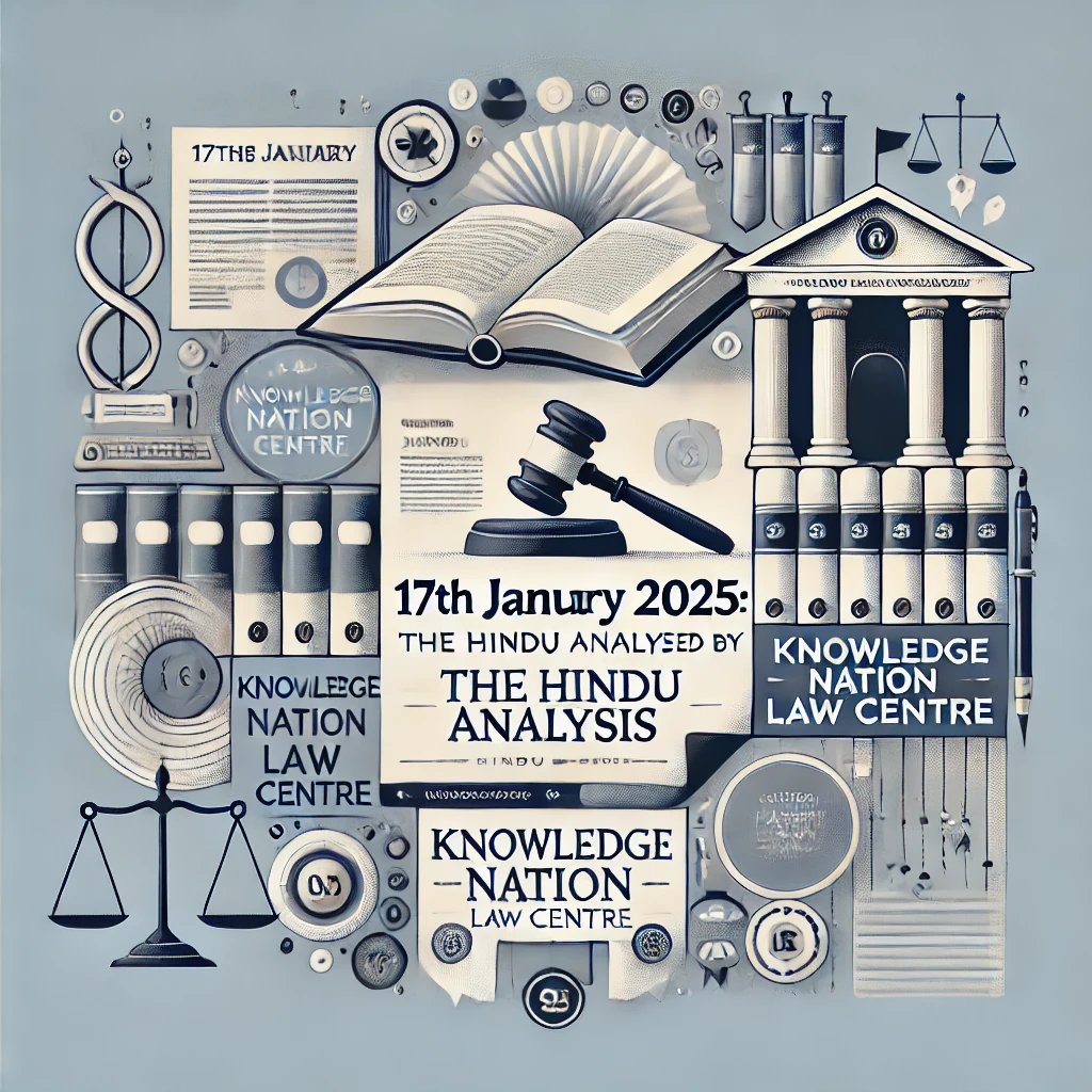 17th January 2025: The Hindu Analysis crafted by Knowledge Nation Law Centre